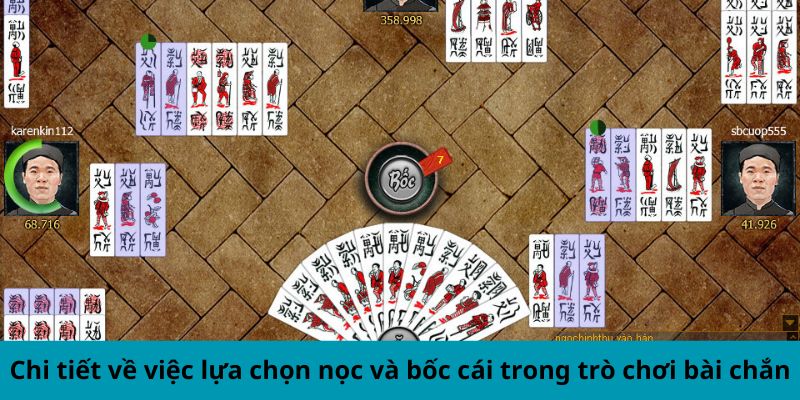 Chi tiết về việc lựa chọn nọc và bốc cái trong cách chơi game bài chắn