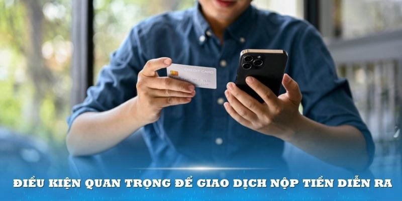 Nắm những điều kiện quan trọng để việc giao dịch nộp tiền diễn ra suôn sẻ