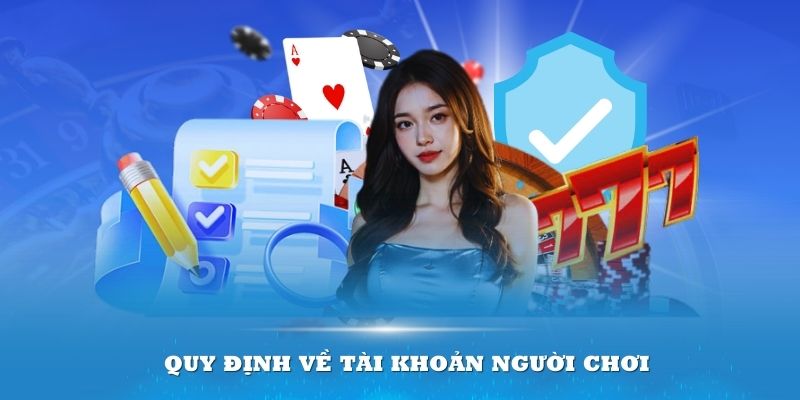 Những quy định về tài khoản người chơi cần biết là gì?