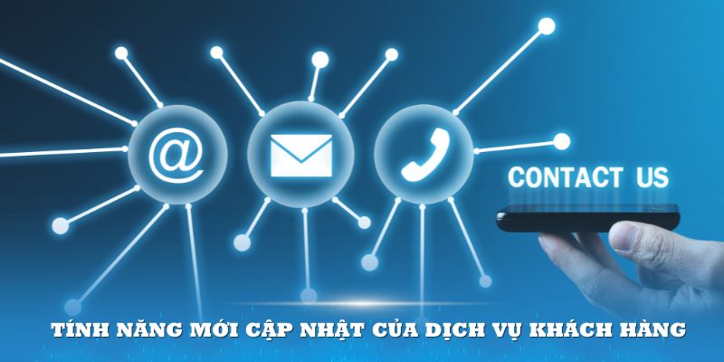 Tính năng mới cập nhật của dịch vụ khách hàng